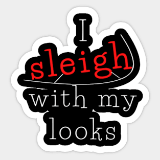 I sleigh with my looks Sticker